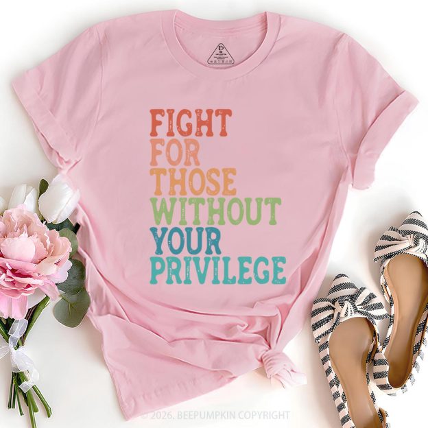 Fight For Those Without Your Privilege T-Shirts Beepumpkin