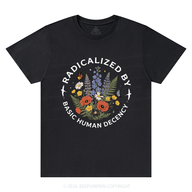 Radicalized By Basic Human Decency T-Shirts
