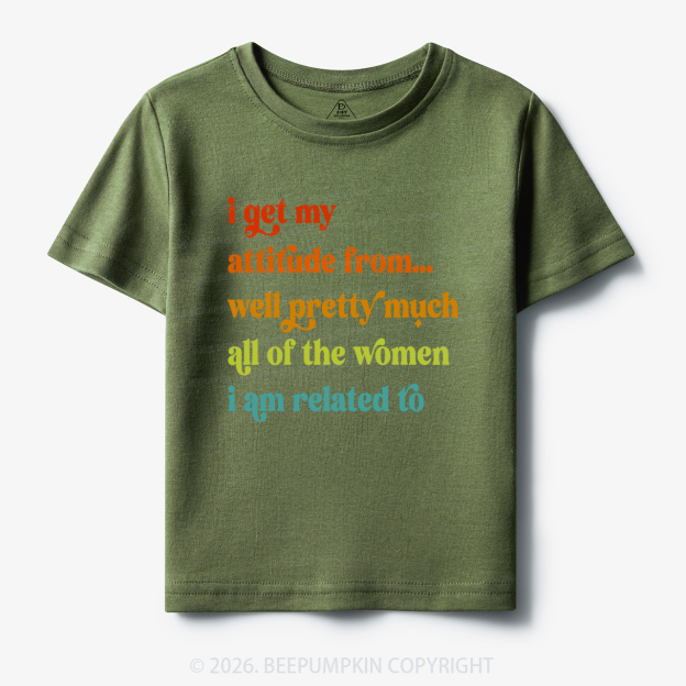 I Get My Attitude From All The Women I Am Related To Toddler&Kid's Tees