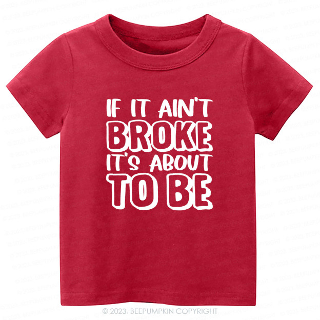 If It Ain't Broke It's About To Be Kids Shirt