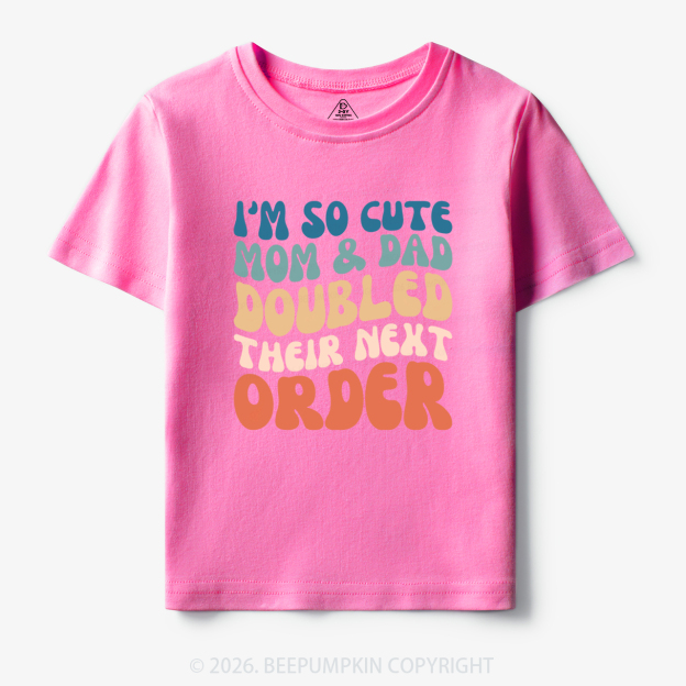 I'm So Cute Mommy And Daddy Doubled Their Next Order Toddler&Kid's Tees
