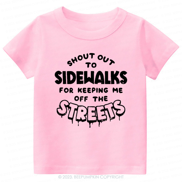 Shout Out To Sidewalks For Keeping Me Off The Streets -Toddler Tees