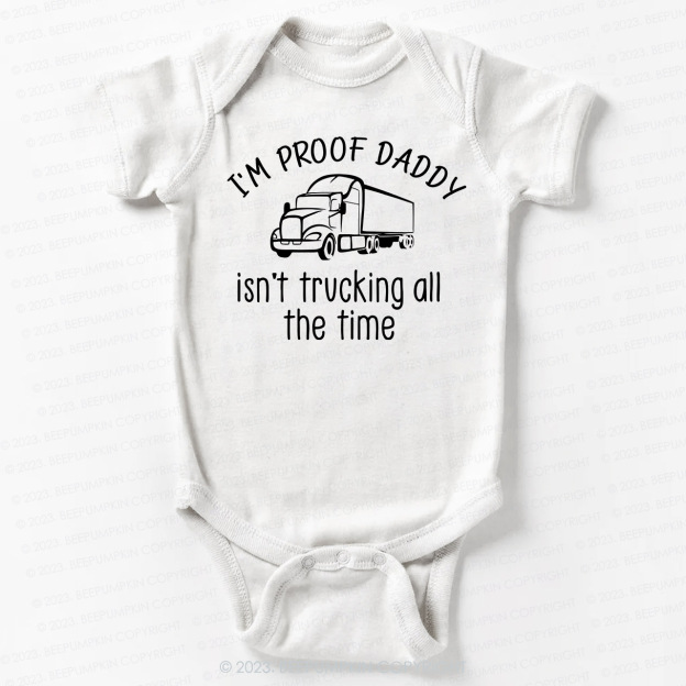 I'm Proof Daddy Isn't Trucking All The Time Bodysuit For Baby