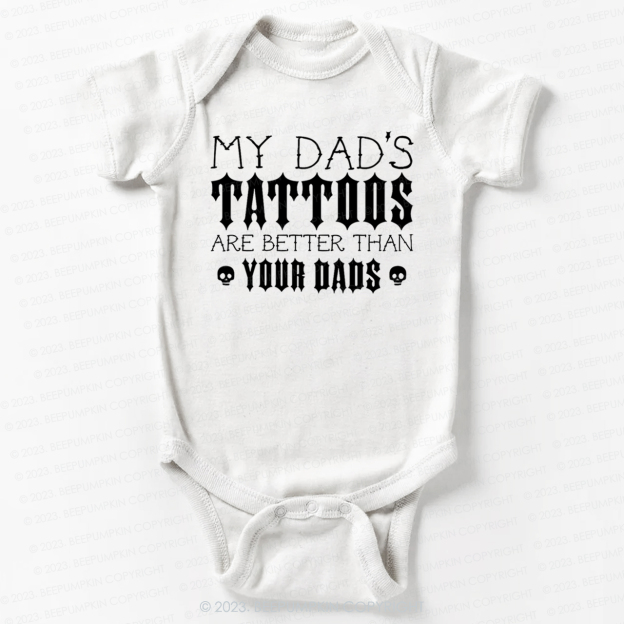My Dad's Tattoos Are Better Than Your Dads Bodysuit For Baby