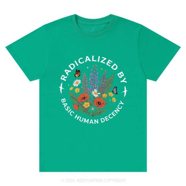 Radicalized By Basic Human Decency T-Shirts