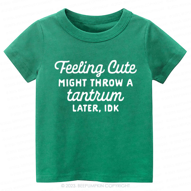 Feeling Cute Might Throw a Tantrum Later, idk Kids Shirt