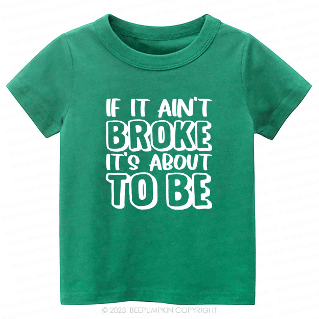 If It Ain't Broke It's About To Be Kids Shirt