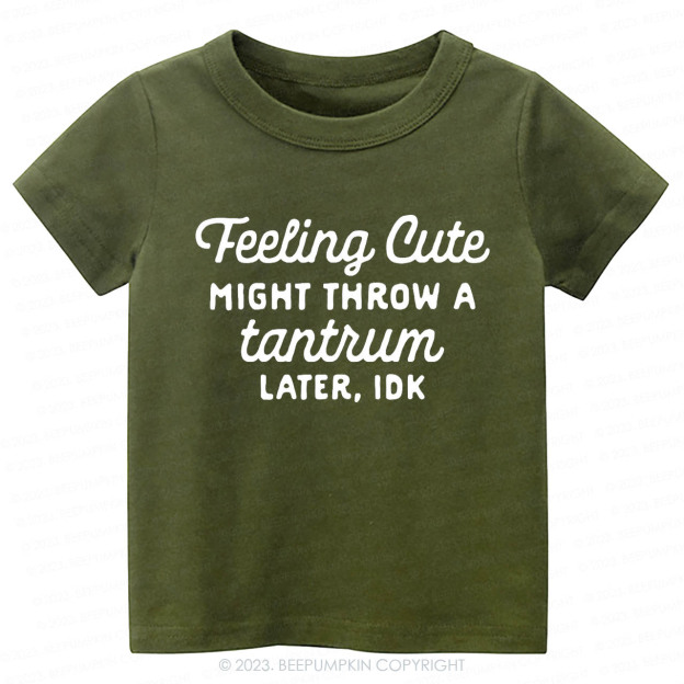 Feeling Cute Might Throw a Tantrum Later, idk Kids Shirt