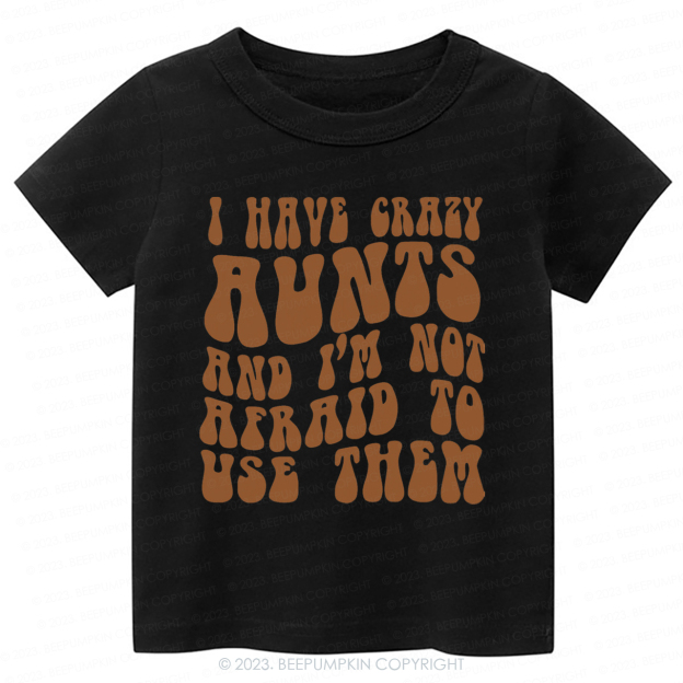 I Have Crazy Aunts and I'm Not Afraid To Use Them-Toddler Tees