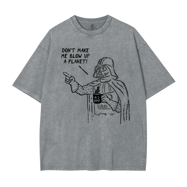 Don't Make Me Blow Up A Planet SW Dad Washed T-Shirts