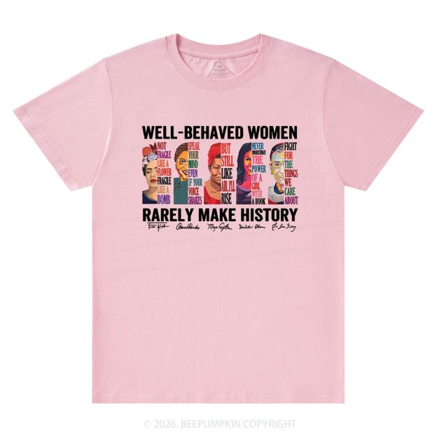 Well Behaved Women Rarely Make History T-Shirts Beepumpkin