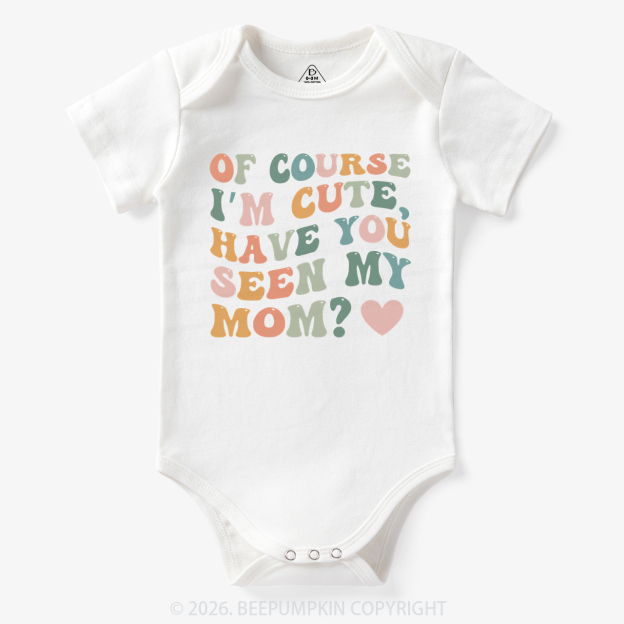 Of Course I'm Cute Have You Seen My Mom Bodysuit