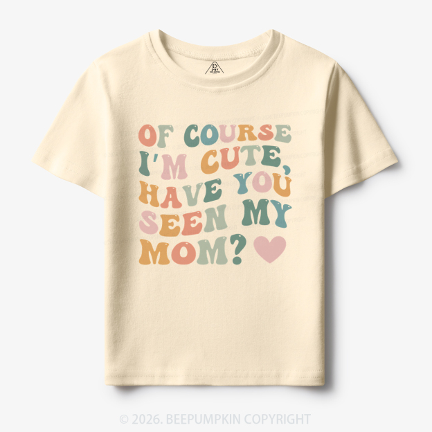 Of Course I'm Cute Have You Seen My Mom Toddler&Kid's Tees