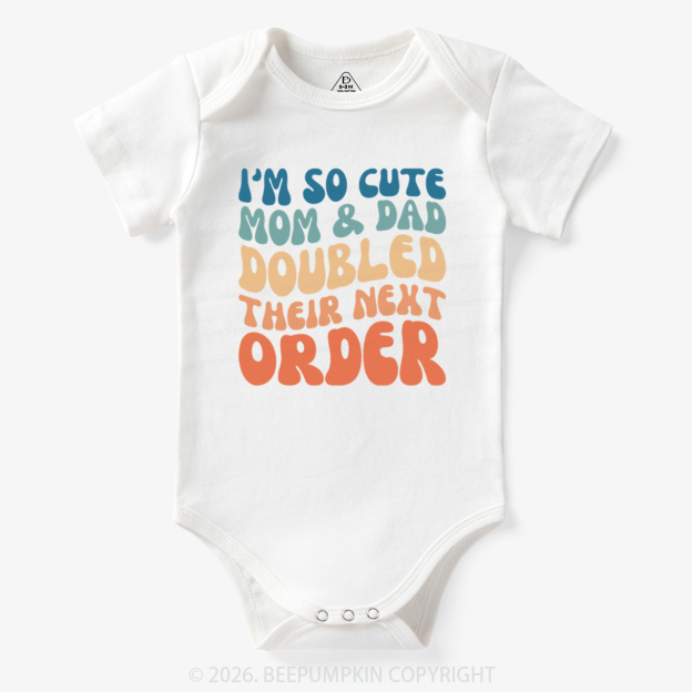 I'm So Cute Mommy And Daddy Doubled Their Next Order Bodysuit
