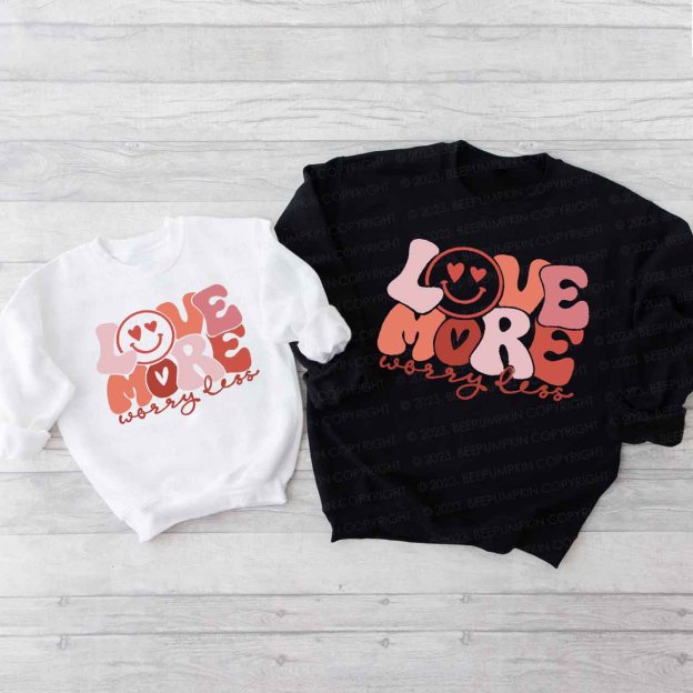 Love More Worry Less Valentine's Day Gift Sweatshirts