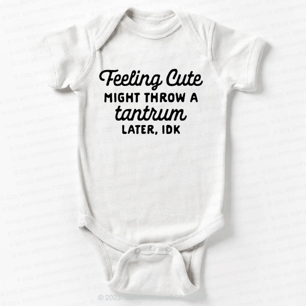 Feeling Cute Might Throw a Tantrum Later, idk Bodysuit For Baby