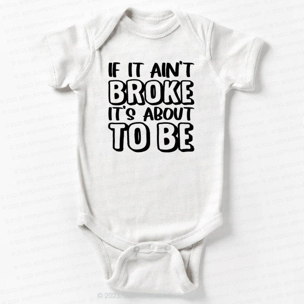 If It Ain't Broke It's About To Be Bodysuit For Baby