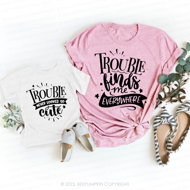 Trouble Finds Me Everywhere T-Shirts For Mom&Me