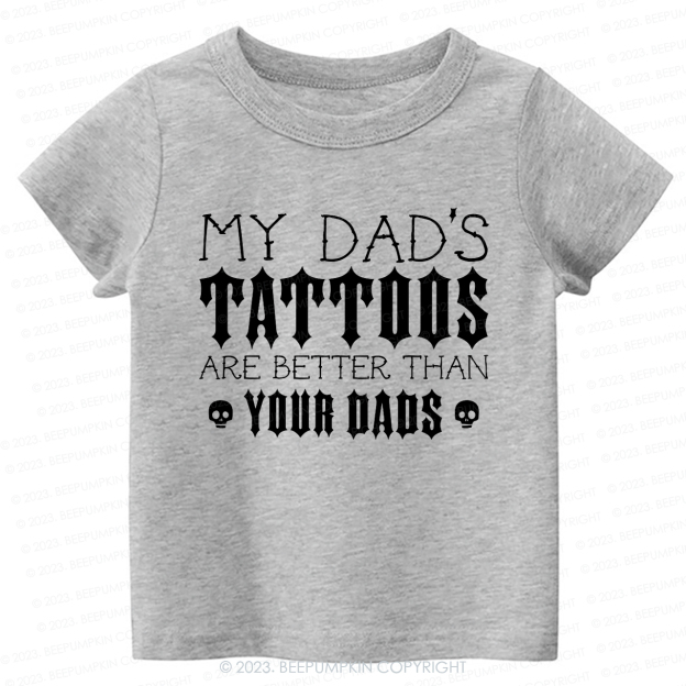 My Dad's Tattoos Are Better Than Your Dads Kids Shirt