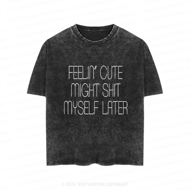 Feelin' Cute Might Shit Myself Later Toddler&Kids Washed Tees          