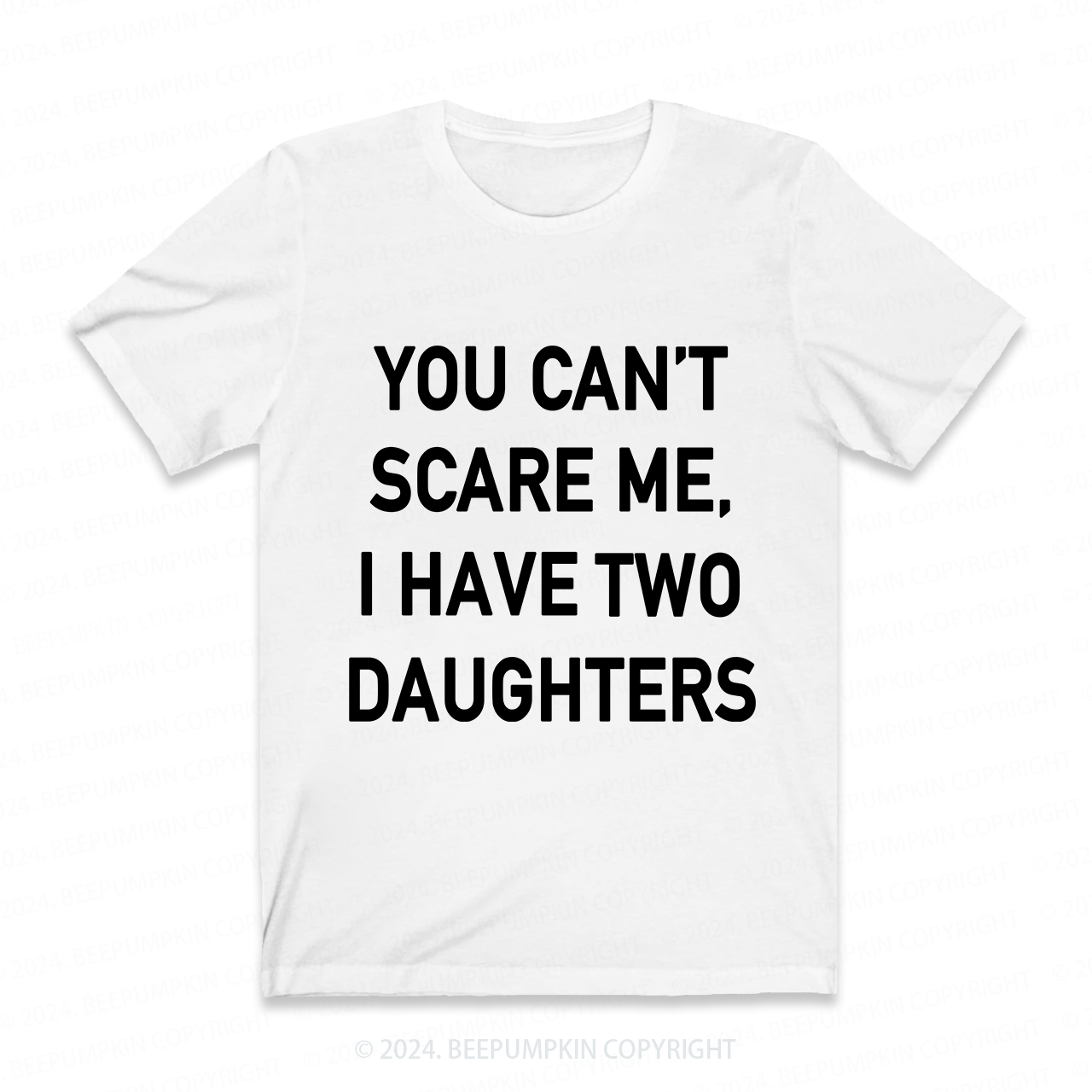 You Cant Scare Me, I have Daughters Funny Dad T-Shirt
