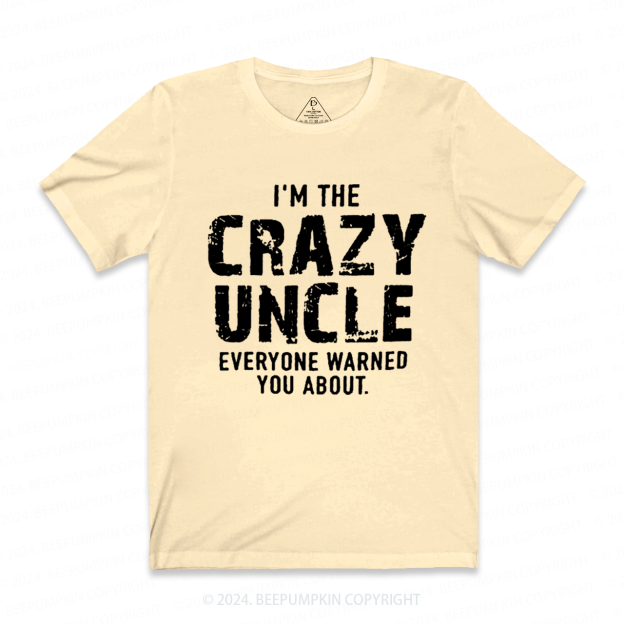 I'm The Crazy Uncle Everyone Warned You About Uncle T-shirt