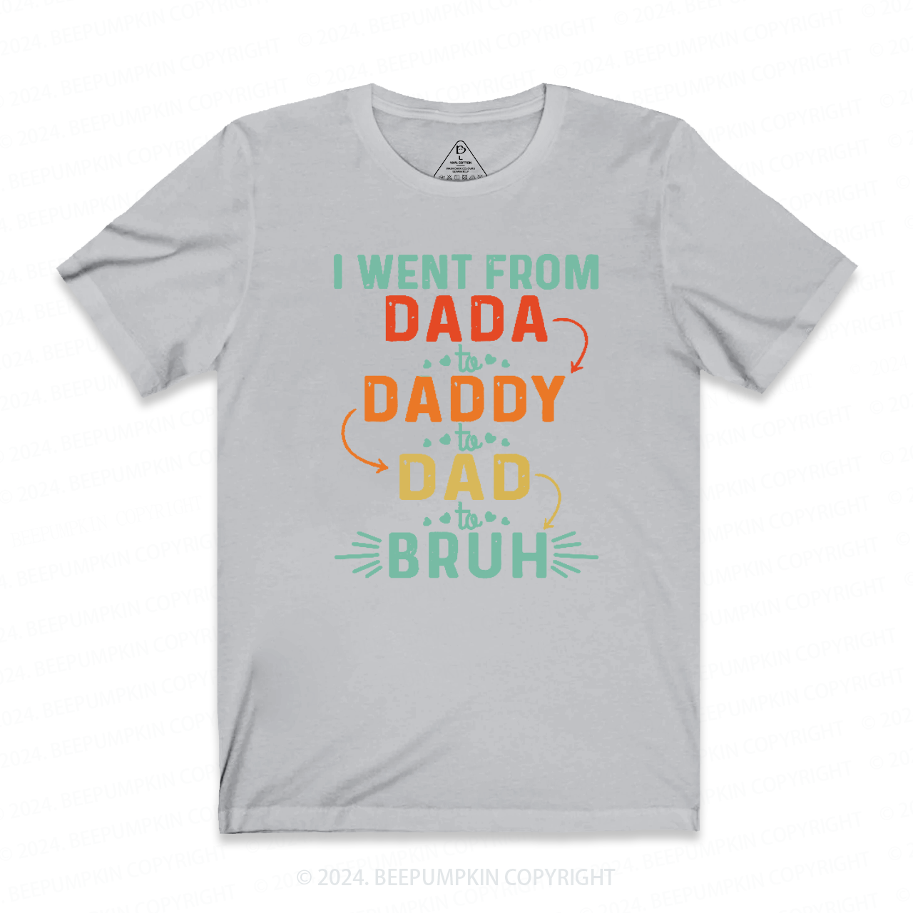 I Went From Dada To Daddy To Dad To Bruh T-shirt