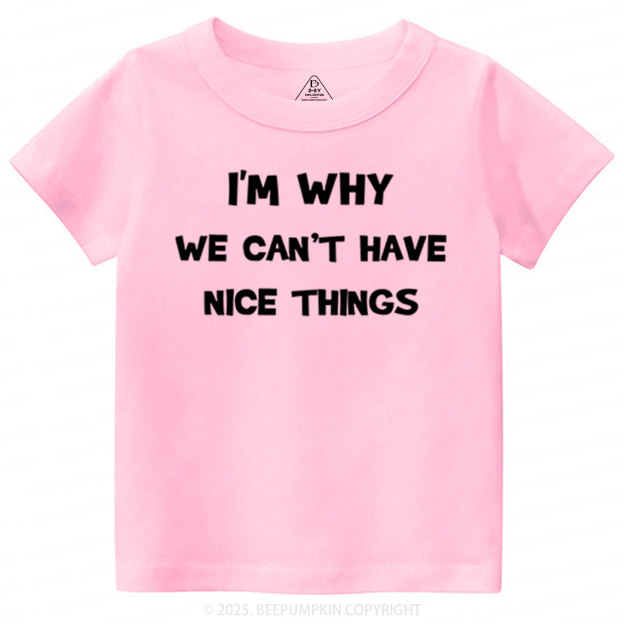 I'm Why We Can't Have Nice Things Toddler&Kid's Tees Beepumpkin