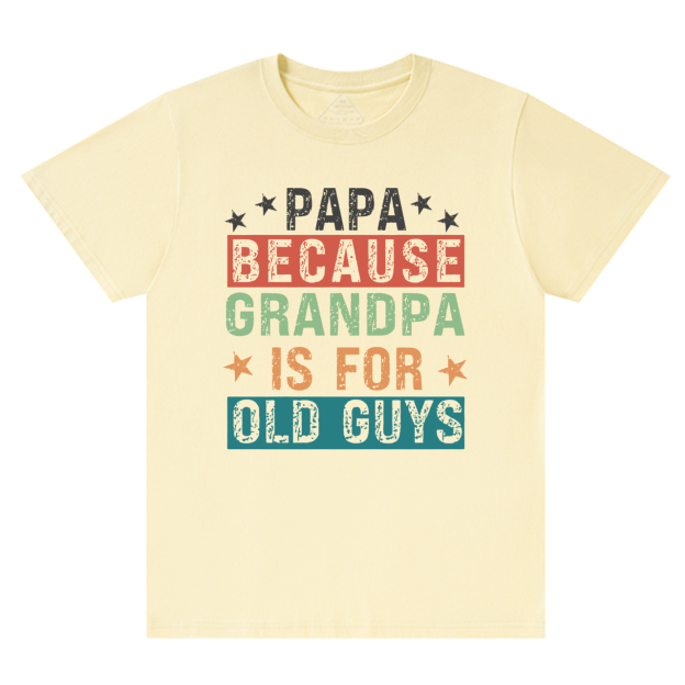 Papa Because Grandpa Is For Old Guys T-shirt