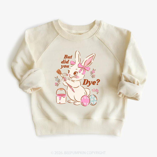 But Did You Dye Easter Rabbit Kid's Sweatshirt
