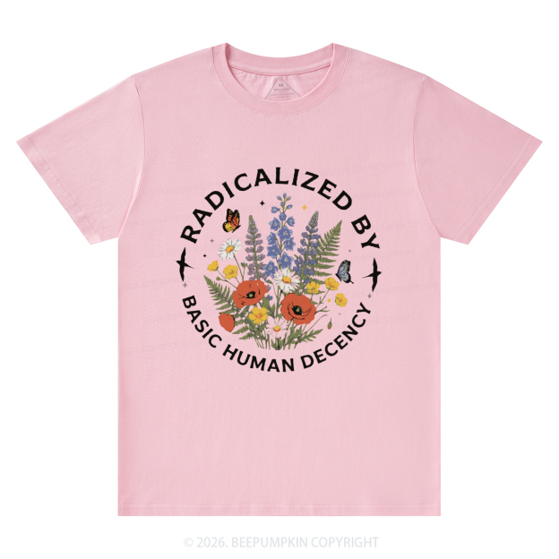 Radicalized By Basic Human Decency T-Shirts