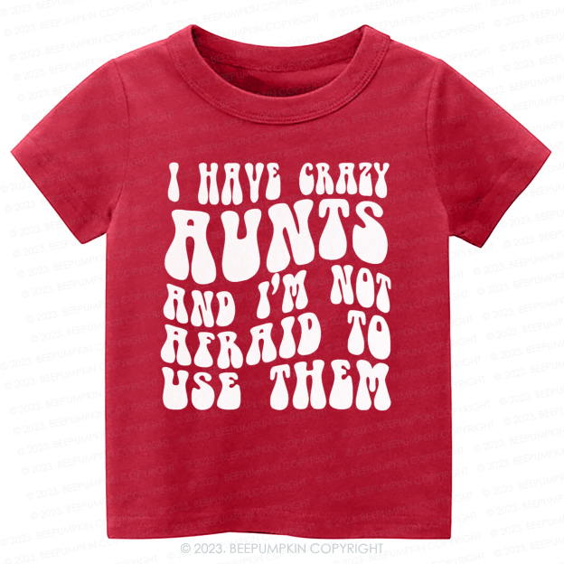 I Have Crazy Aunts and I'm Not Afraid To Use Them-Toddler Tees