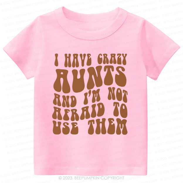 I Have Crazy Aunts and I'm Not Afraid To Use Them-Toddler Tees
