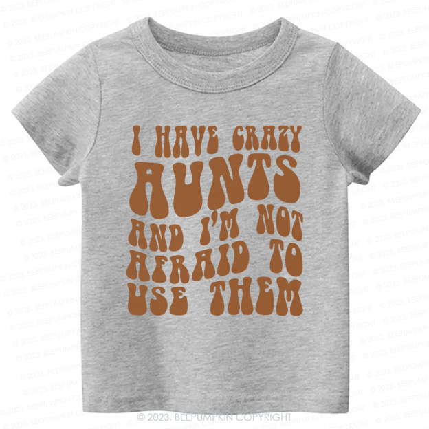 I Have Crazy Aunts and I'm Not Afraid To Use Them-Toddler Tees