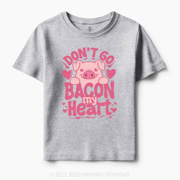 Don't Go Bacon My Heart Toddler&Kid's Tees Beepumpkin
