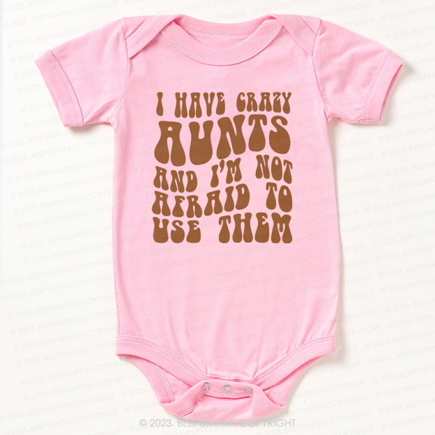 I Have Crazy Aunts and I'm Not Afraid To Use Them Bodysuit For Baby