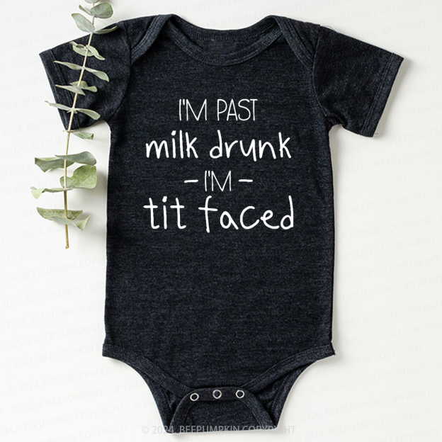 I'm Past Milk Drunk I'm Tit Faced Bodysuit For Baby