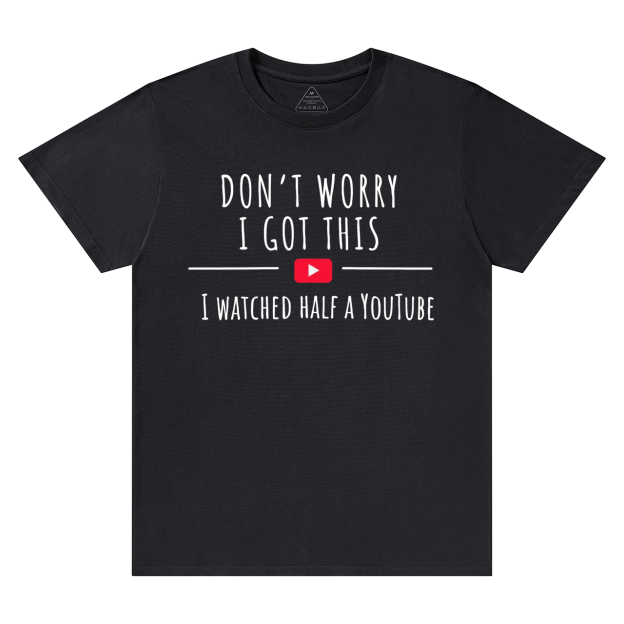 Don't Worry I Got This I Watched A YouTube Video Dad T-shirt