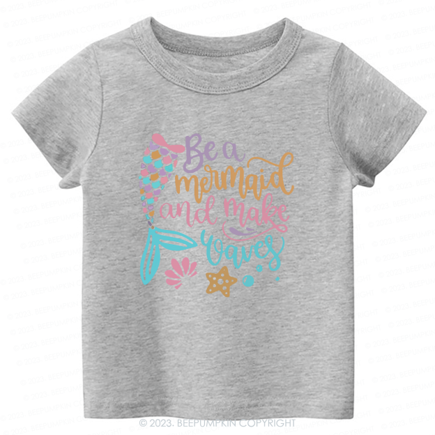 Be A Mermaid And Make Waves Kids Shirt
