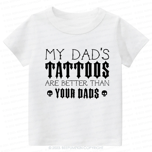 My Dad's Tattoos Are Better Than Your Dads Kids Shirt