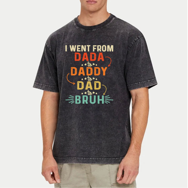 I Went From Dada To Daddy To Dad To Bruh Washed T-Shirts 