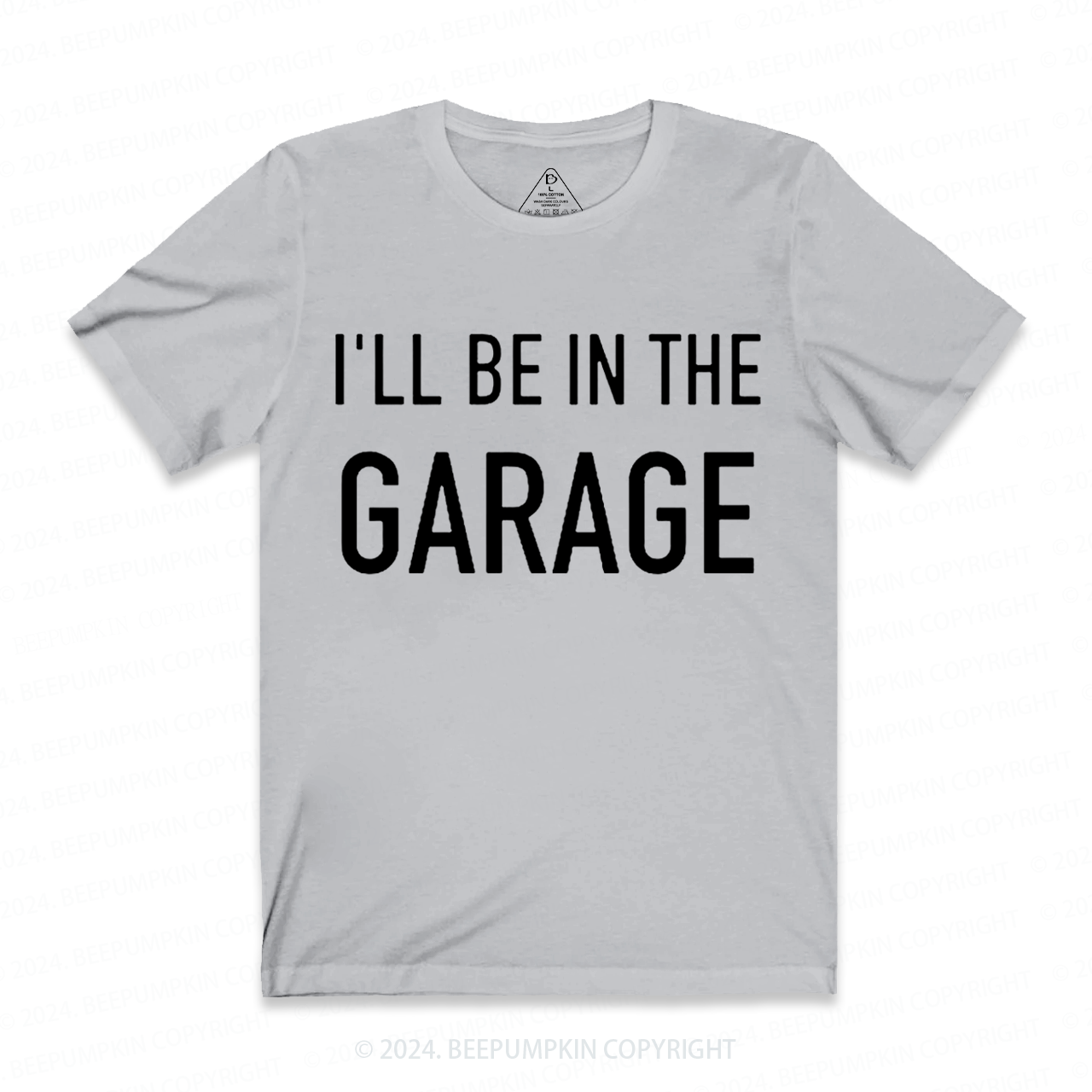 I'll Be In The Garage Dad T-shirt