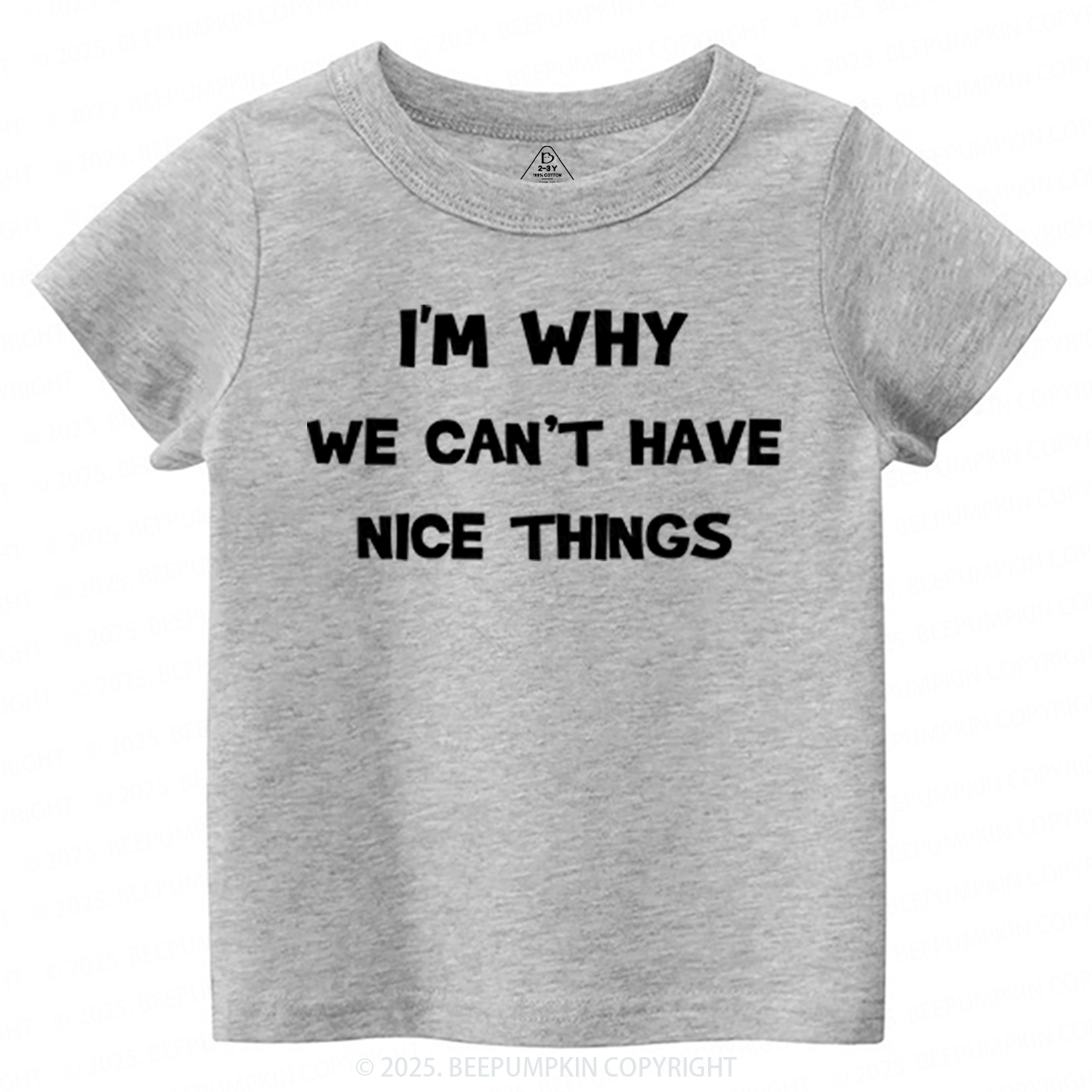 I'm Why We Can't Have Nice Things Toddler&Kid's Tees Beepumpkin