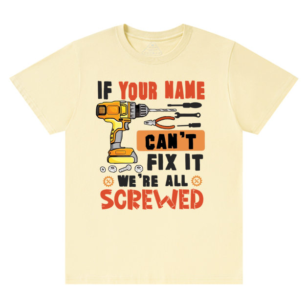 Personalized If Your Name Can't Fix It We're All Screwed Dad T-Shirt