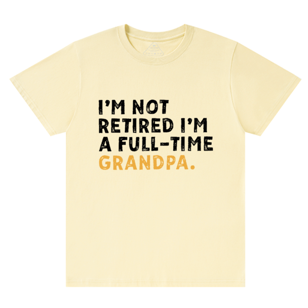I'm Not Retired Full Time Grandpa T-shirt