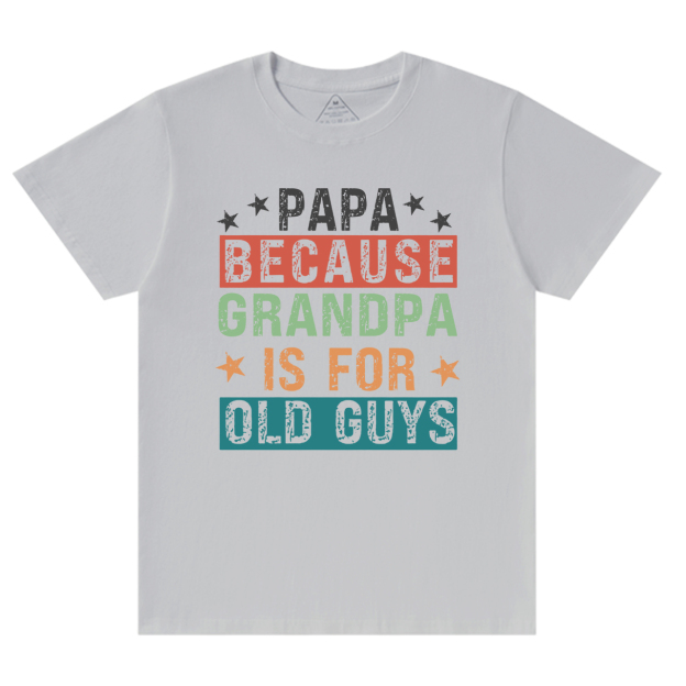 Papa Because Grandpa Is For Old Guys T-shirt