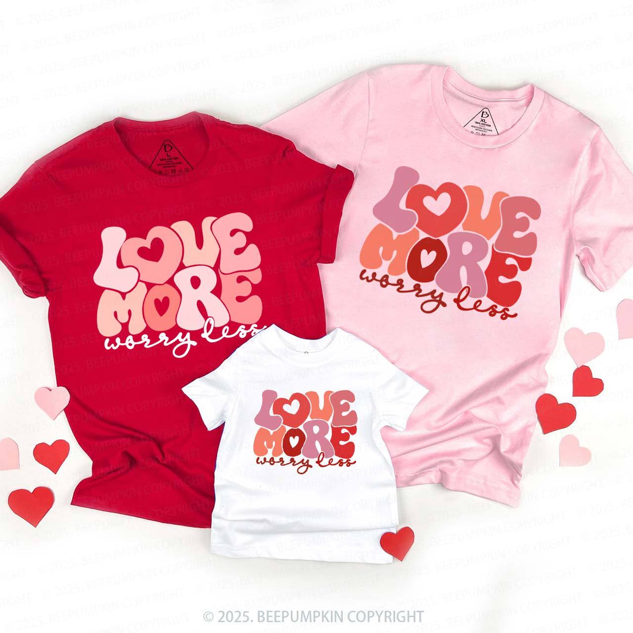 Love More Worry Less Valentine's Day Family Shirt