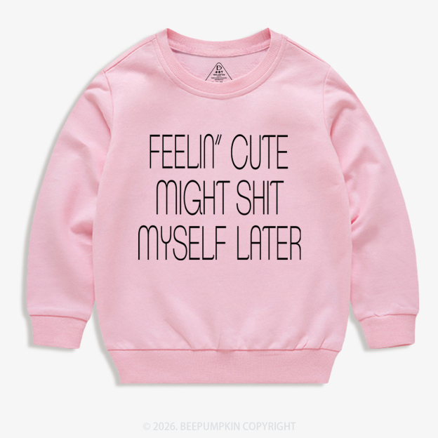 Feelin' Cute Might Shit Myself Later Kid's Sweatshirt 7