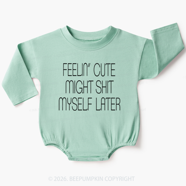 Feelin' Cute Might Shit Myself Later Baby Bubble Romper Beepumpkin 7