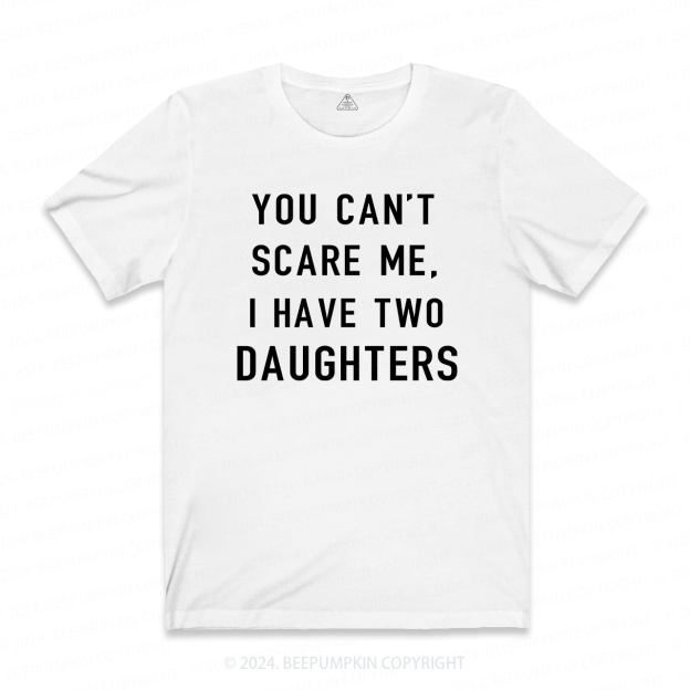 You Cant Scare Me, I have Two Daughters T-shirt